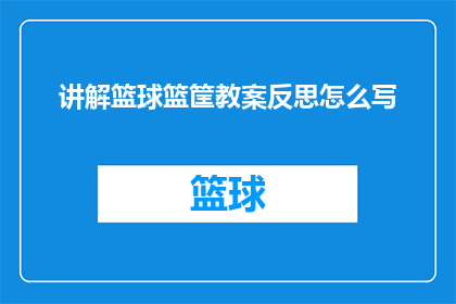 讲解篮球篮筐教案反思怎么写(如何撰写篮球篮筐讲解教案的反思部分？)