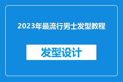 2023年最流行男士发型教程(2023年男士流行发型教程：你准备好迎接潮流了吗？)