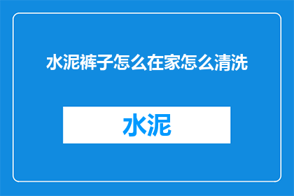 水泥裤子怎么在家怎么清洗(如何在家清洗水泥裤子？)