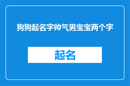 狗狗起名字帅气男宝宝两个字(如何为一个帅气的男宝宝起一个两个字的名字？)