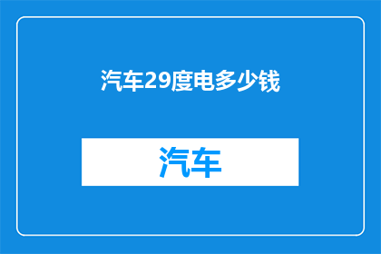 汽车29度电多少钱(汽车29度电的成本是多少？)