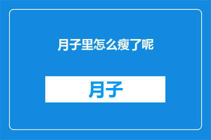 月子里怎么瘦了呢(产后如何有效瘦身？月子期间的减肥秘诀揭晓)