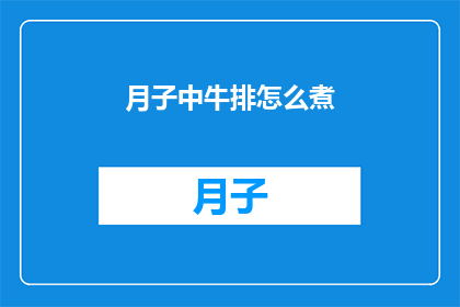 月子中牛排怎么煮(如何正确烹制月子中牛排？)