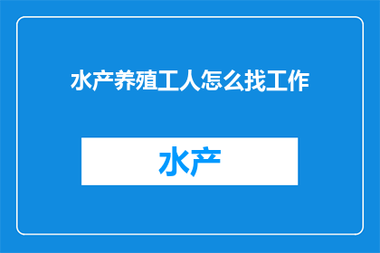 水产养殖工人怎么找工作(如何为水产养殖工人寻找合适的工作机会？)