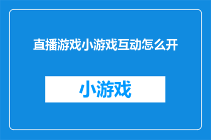 直播游戏小游戏互动怎么开(如何开启直播游戏小游戏互动？)