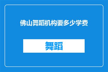 佛山舞蹈机构要多少学费(佛山舞蹈机构学费是多少？)