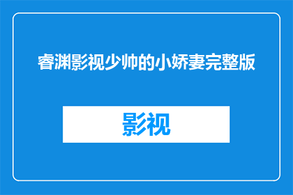 睿渊影视少帅的小娇妻完整版(睿渊影视少帅的小娇妻完整版，你期待的爱情故事是否已经呈现？)