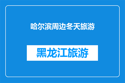 哈尔滨周边冬天旅游(哈尔滨冬季旅游攻略：探索周边不可错过的景点与活动)