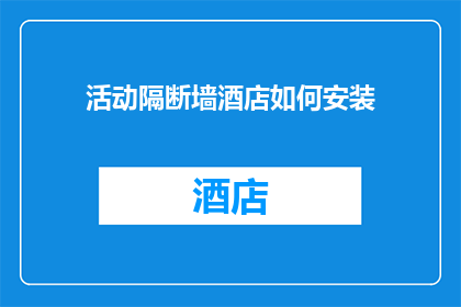 活动隔断墙酒店如何安装(酒店如何高效安装活动隔断墙？)