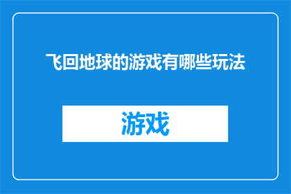 飞回地球的游戏有哪些玩法(探索飞回地球游戏：多样玩法，你准备好体验了吗？)