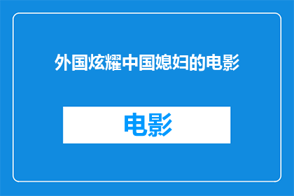 外国炫耀中国媳妇的电影(外国电影中如何展现中国媳妇的魅力？)