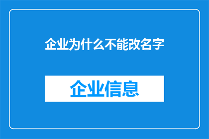 企业为什么不能改名字(企业为何不能轻易更改其名称？)