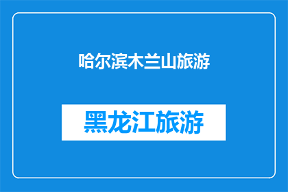 哈尔滨木兰山旅游(哈尔滨木兰山旅游，您是否已做好准备？)