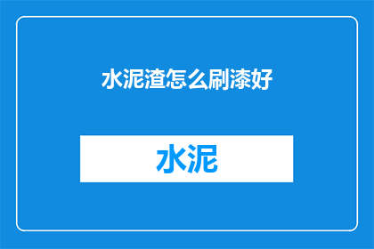 水泥渣怎么刷漆好(如何有效刷漆水泥渣？)