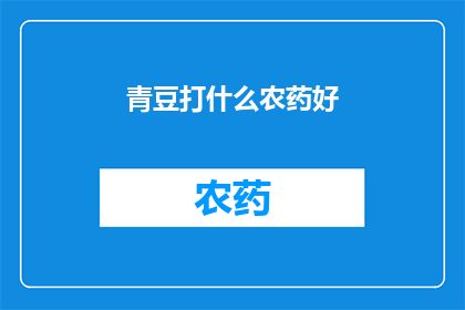 青豆打什么农药好(青豆种植中，哪种农药最适合使用？)