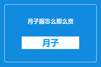 月子服怎么那么贵(月子服为何价格不菲？)