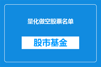 量化做空股票名单(量化做空股票名单：投资者应如何识别并应对市场风险？)