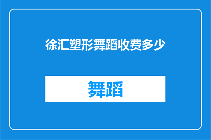 徐汇塑形舞蹈收费多少(徐汇区塑形舞蹈课程的费用是多少？)