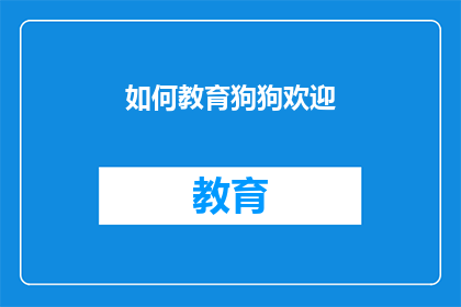 如何教育狗狗欢迎(如何有效教育狗狗以欢迎他人？)