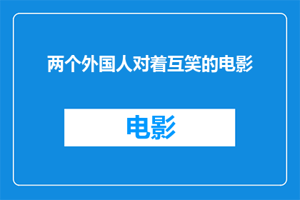 两个外国人对着互笑的电影(两个异国面孔，为何在银幕上互笑？)