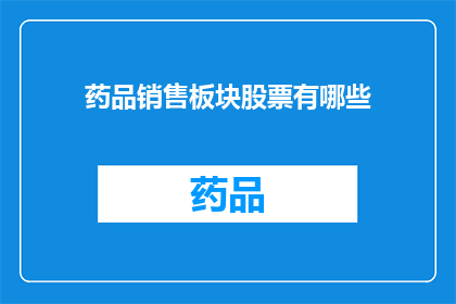 药品销售板块股票有哪些(您是否在寻找那些在药品销售板块表现出色的股票？)
