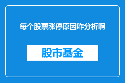 每个股票涨停原因咋分析啊(如何深入分析每个股票涨停背后的原因？)