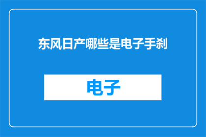 东风日产哪些是电子手刹(东风日产车型中哪些配备了电子手刹功能？)