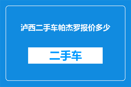泸西二手车帕杰罗报价多少(您是否好奇泸西地区的二手车市场帕杰罗车型的最新报价情况？)