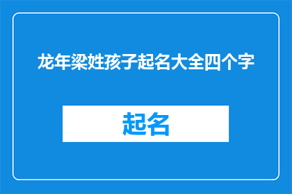 龙年梁姓孩子起名大全四个字(龙年来临，为梁姓孩子起名大全：四字名字精选)
