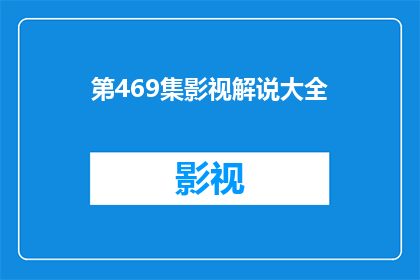 第469集影视解说大全(第469集影视解说大全是否值得一看？)