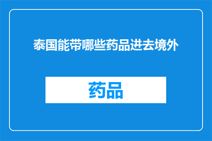 泰国能带哪些药品进去境外(泰国入境携带药品指南：哪些药物可带出境？)