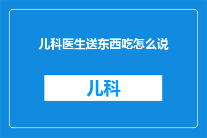 儿科医生送东西吃怎么说(儿科医生会赠送食物吗？)