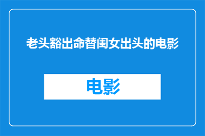 老头豁出命替闺女出头的电影(老头为了女儿的权益不惜一切的电影，值得我们深思吗？)