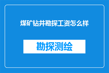 煤矿钻井勘探工资怎么样(煤矿钻井勘探工作的工资待遇如何？)