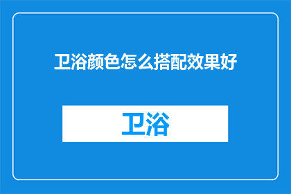 卫浴颜色怎么搭配效果好(如何巧妙搭配卫浴颜色以提升空间美感？)