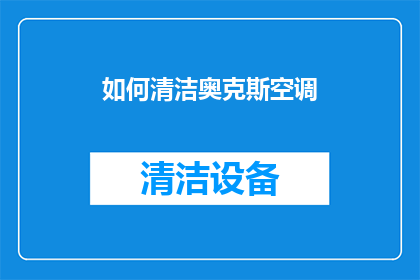 如何清洁奥克斯空调(如何有效清洁奥克斯空调以保持其最佳性能？)