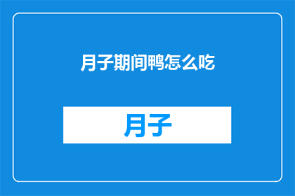 月子期间鸭怎么吃(月子期间如何正确食用鸭肉？)