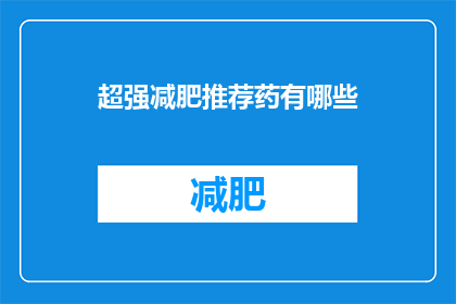 超强减肥推荐药有哪些(哪些减肥药物能带来超强效果？)