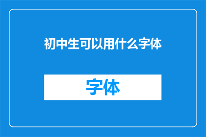 初中生可以用什么字体(初中生应如何选择字体？)