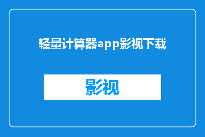 轻量计算器app影视下载(轻量计算器app影视下载：您是否已经准备好探索这个多功能应用程序的无限潜力？)