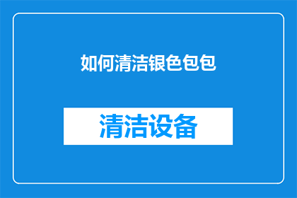 如何清洁银色包包(如何有效清洁保养银色包包？)