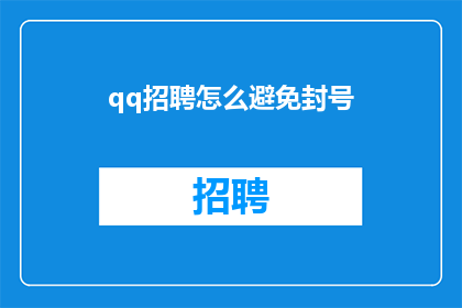 qq招聘怎么避免封号(如何有效避免在QQ招聘过程中被封号？)