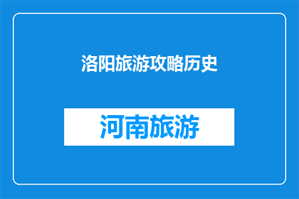 洛阳旅游攻略历史(洛阳旅游攻略历史：探索这座古城的历史奥秘，你准备好踏上这场文化之旅了吗？)