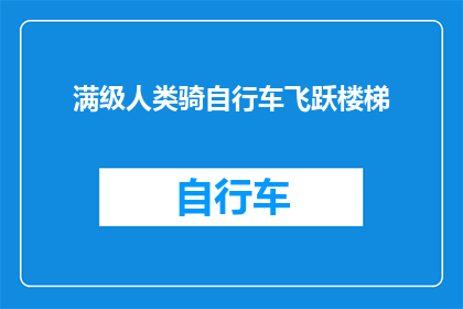 满级人类骑自行车飞跃楼梯(人类极限挑战：满级骑行者能否飞跃楼梯？)