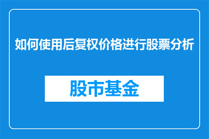 如何使用后复权价格进行股票分析(如何运用后复权价格进行股票分析？)