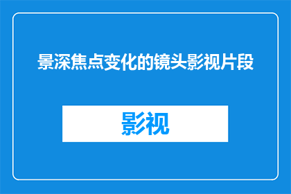 景深焦点变化的镜头影视片段(如何通过镜头的景深焦点变化来增强影视片段的表现力？)