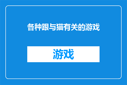 各种跟与猫有关的游戏(探索各种与猫相关的游戏，它们是如何丰富你的休闲时光的？)