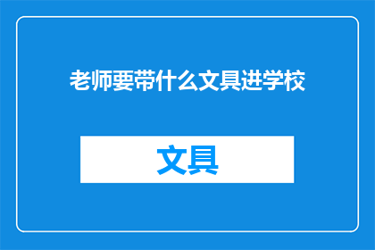 老师要带什么文具进学校(老师在准备进入学校时，应该携带哪些文具？)