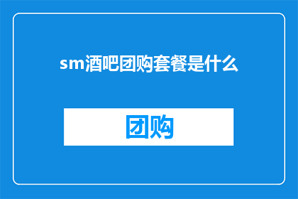sm酒吧团购套餐是什么(您知道吗？sm酒吧团购套餐究竟包含哪些内容？)