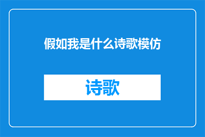 假如我是什么诗歌模仿(假如我是什么？探索自我与未知的诗歌模仿)